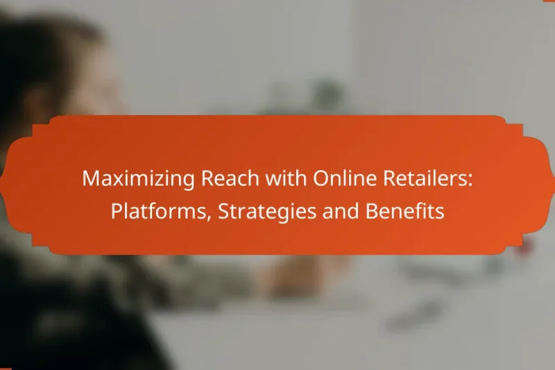 Maximizing Reach with Online Retailers: Platforms, Strategies and Benefits