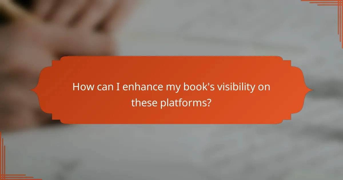 How can I enhance my book's visibility on these platforms?