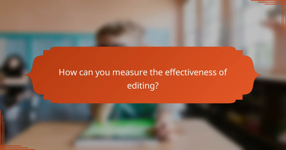How can you measure the effectiveness of editing?