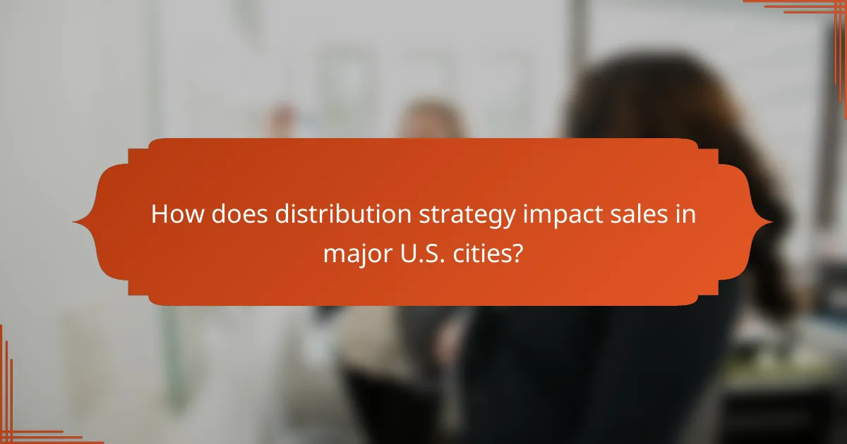 How does distribution strategy impact sales in major U.S. cities?