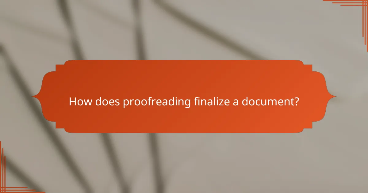 How does proofreading finalize a document?