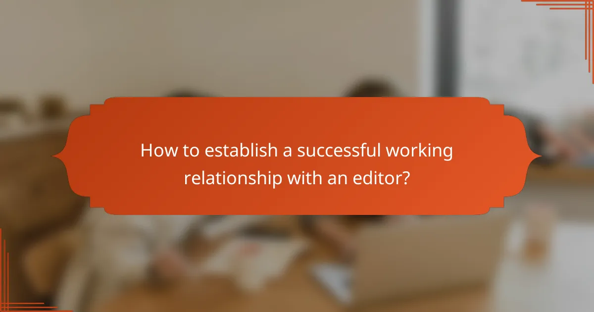 How to establish a successful working relationship with an editor?