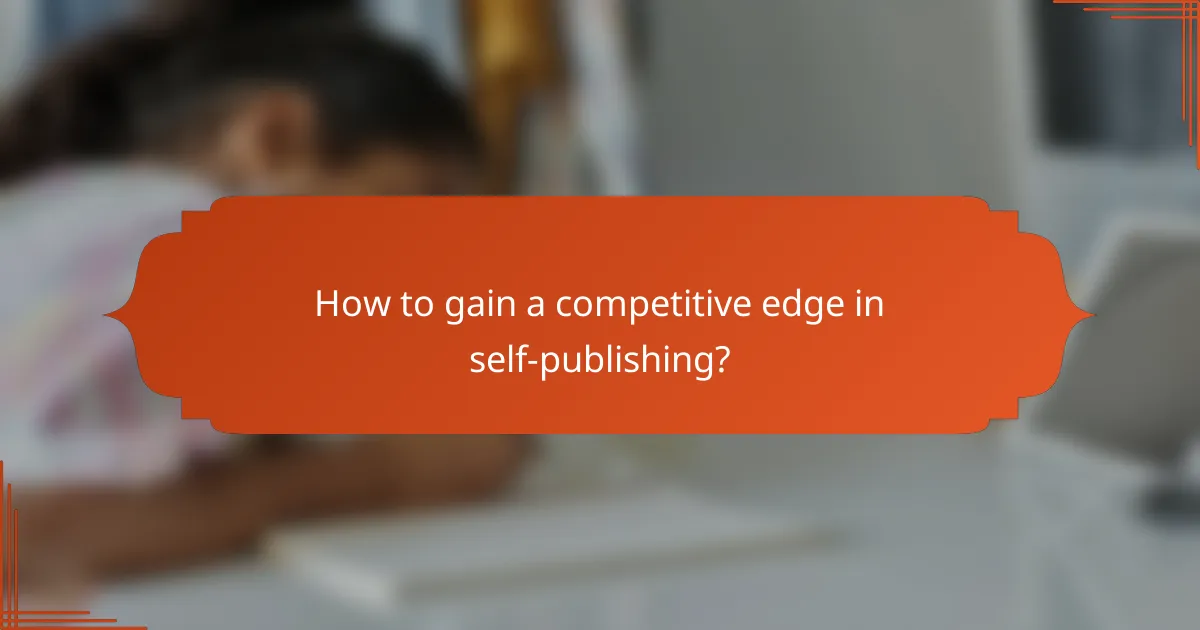 How to gain a competitive edge in self-publishing?