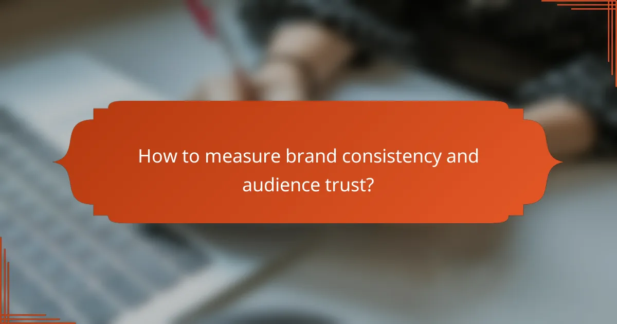 How to measure brand consistency and audience trust?