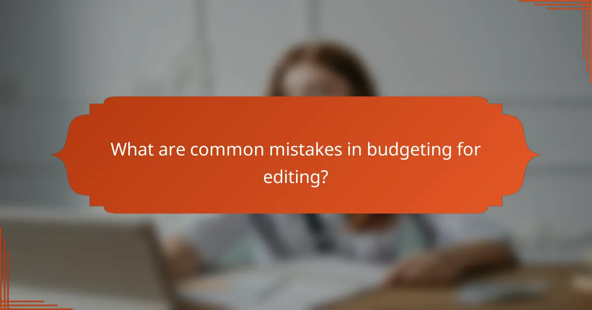 What are common mistakes in budgeting for editing?