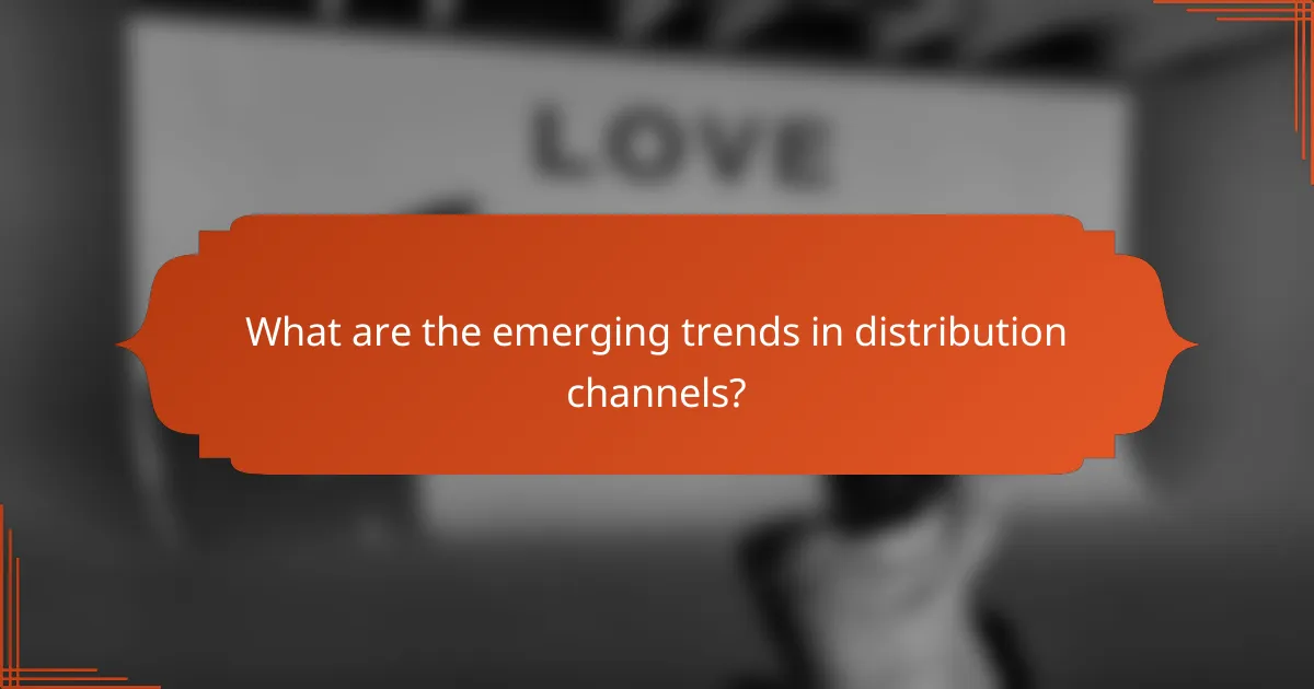 What are the emerging trends in distribution channels?