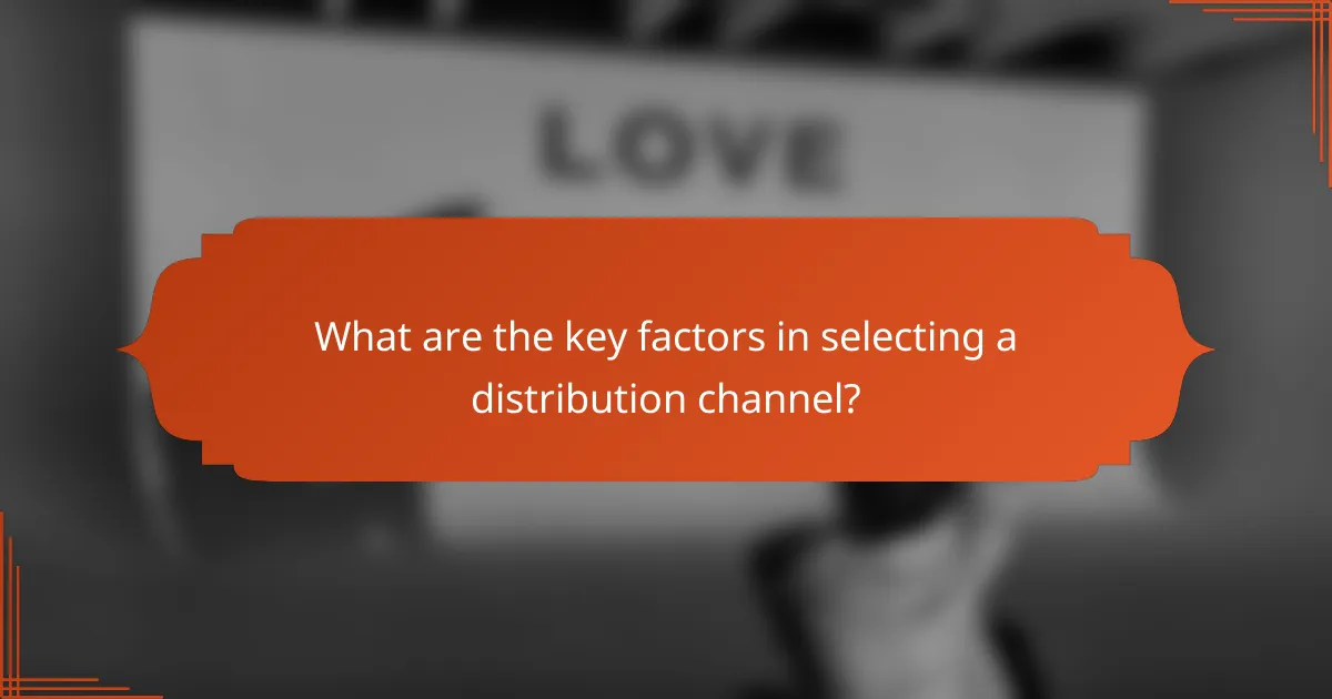 What are the key factors in selecting a distribution channel?