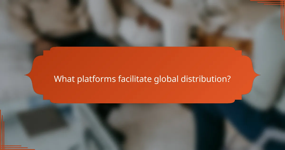 What platforms facilitate global distribution?